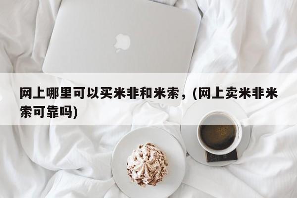 堕胎药购买联系网上哪里可以买米非和米索,(网上卖米非米索可靠吗)