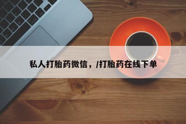 堕胎药购买联系私人打胎药微信，/打胎药在线下单