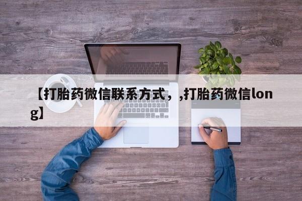 堕胎药购买联系【打胎药微信联系方式，,打胎药微信long】