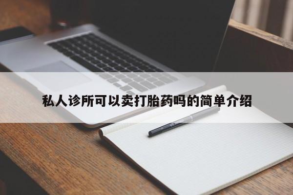 堕胎药购买联系私人诊所可以卖打胎药吗的简单介绍