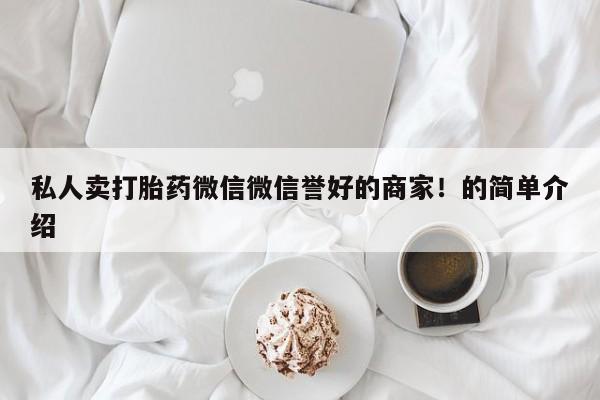 堕胎药购买联系私人卖打胎药微信微信誉好的商家!的简单介绍