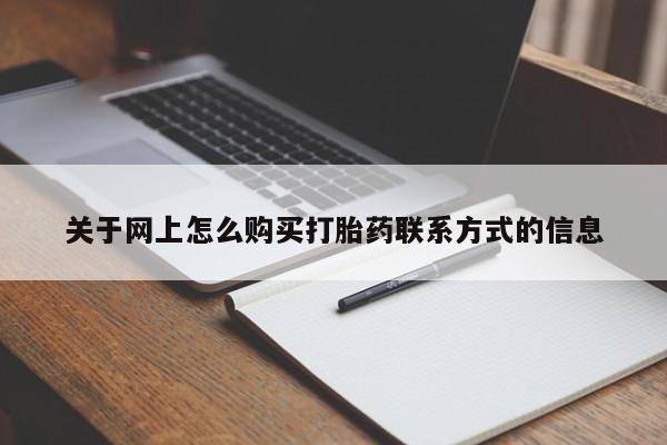 堕胎药购买联系关于网上怎么购买打胎药联系方式的信息