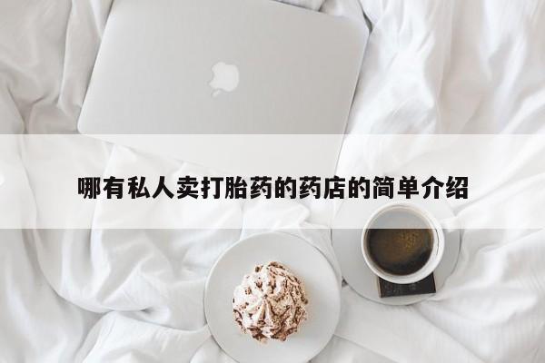 堕胎药购买联系哪有私人卖打胎药的药店的简单介绍